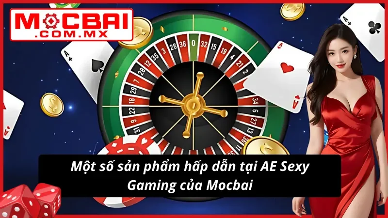 Khám Phá AE Sexy Gaming Mocbai Đẳng Cấp Chất Lượng Số Một 3 Những sản phẩm game bài hot nhất của AE Sexy Gaming