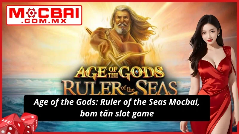 Age Of The Gods: Ruler Of The Seas Mocbai Sập Hũ Liên Hồi 2 Age of the Gods: Ruler of the Seas mang đến những cơ hội thắng siêu lớn