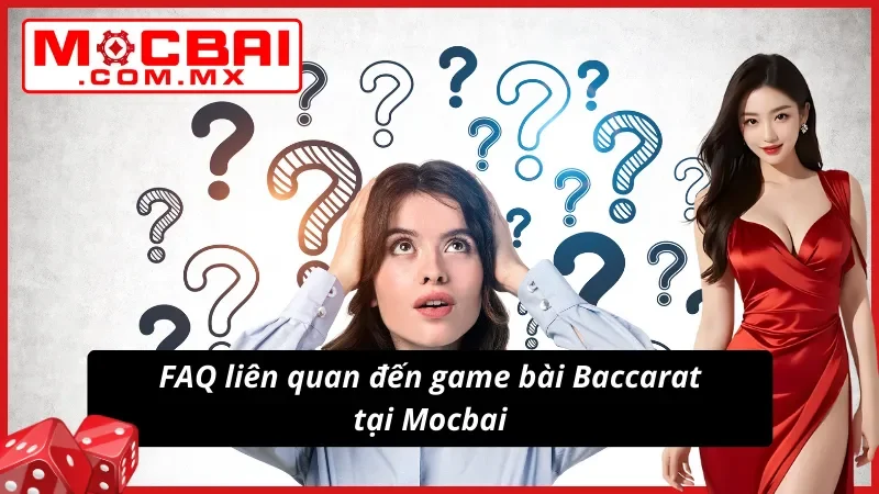 Baccarat Mocbai Game Bài Hấp Dẫn Và Đặc Sắc Vạn Người Mê 5 Những câu hỏi liên quan đến Baccarat newbie thường xuyên đặt