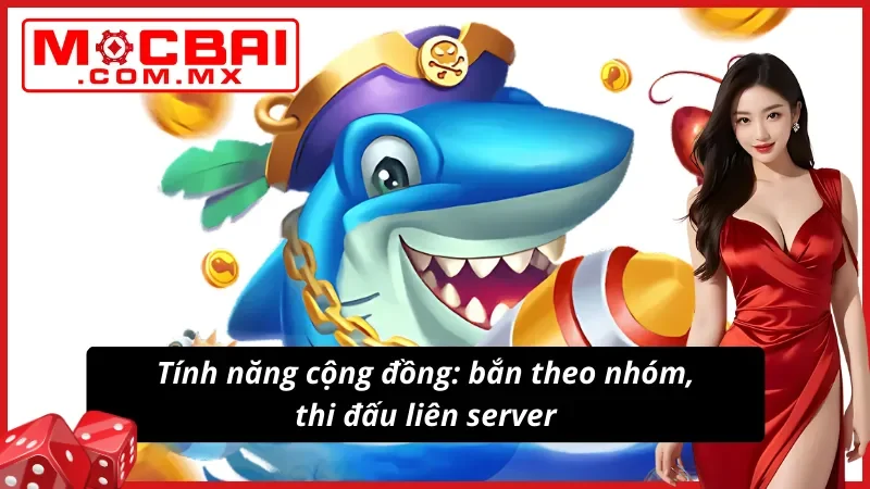 Bắn Cá Mocbai: Tận Hưởng Đại Tiệc Săn Thưởng Dưới Đại Dương 4 Kết nối cộng đồng: Chơi nhóm, thi đấu toàn cầu tại Bắn cá