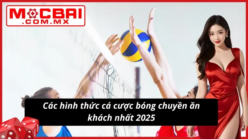 Bóng Chuyền Mocbai - Hình Thức Cá Độ Thể Thao Hot Nhất 2025 5 Các hình thức cá độ bóng chuyền ăn khách nhất 2025