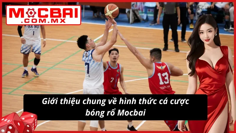 Bóng Rổ Mocbai - Điểm Đến Lý Tưởng Dành Cho Khách Hàng 2 Giới thiệu về hình thức cá cược bóng rổ cực đỉnh