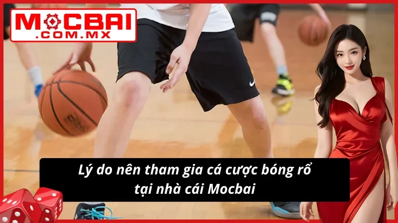 Bóng Rổ Mocbai - Điểm Đến Lý Tưởng Dành Cho Khách Hàng 3 Lý do nên tham gia cá cược bóng rổ tại website