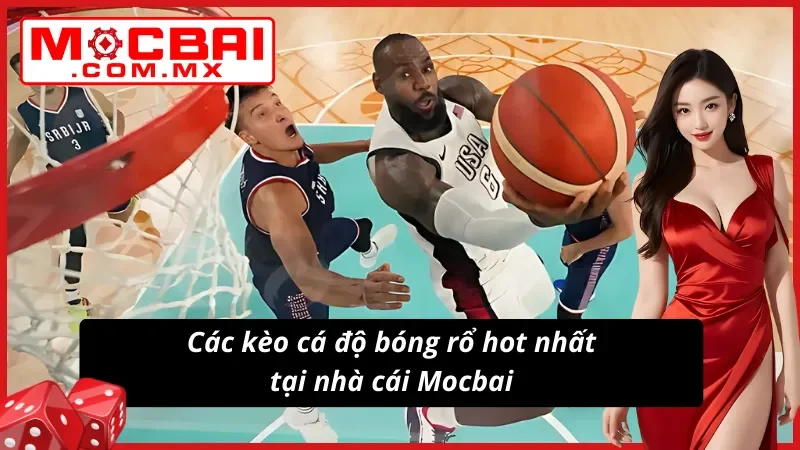 Bóng Rổ Mocbai - Điểm Đến Lý Tưởng Dành Cho Khách Hàng 4 Các kèo cá độ bóng rổ hot nhất tại nhà cái