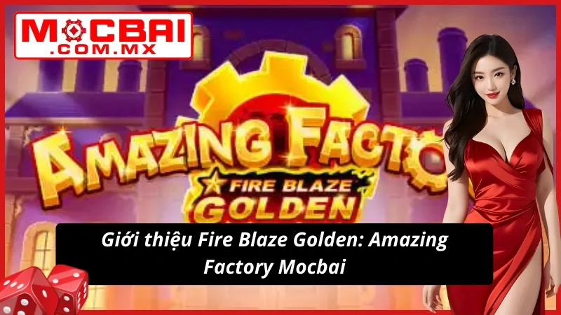 Fire Blaze Golden: Amazing Factory Mocbai Siêu Phẩm Nổ Hũ 2 Đôi nét về game nổ hũ Fire Blaze Golden: Amazing Factory