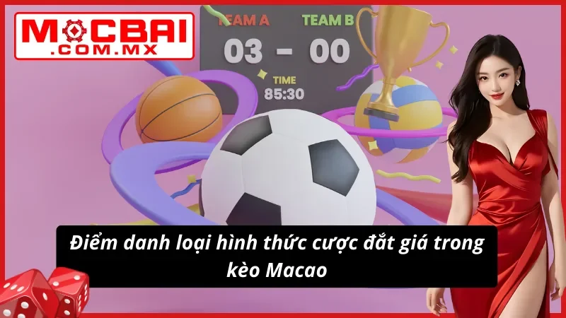 Kèo Macao Mocbai - Cách Lật Ngược Tình Thế Như Dân Chuyên 5 Đa dạng tỷ lệ kèo Macao được chọn lựa nhiều