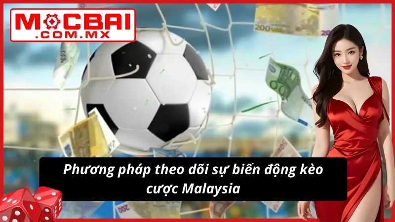Kèo Malaysia Mocbai- Bật Mí Bí Quyết Bắt Kèo Tỷ Lệ Thắng Cao 6 Tiết lộ phương pháp theo dõi biến động kèo Malaysia