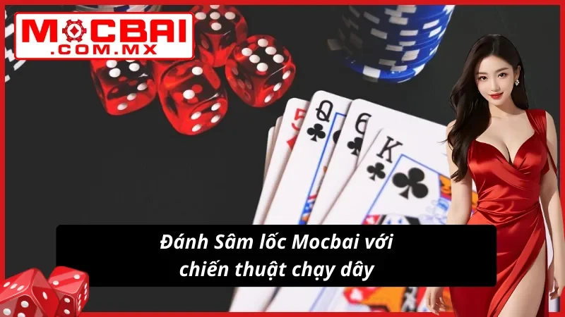 Sâm Lốc Mocbai - Tận Hưởng Tỷ Lệ Trả Thưởng Đỉnh Cao 5 Chiến thuật chơi xì tố theo hình thức chạy dây
