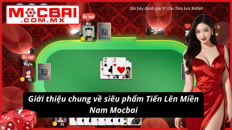 Tiến Lên Miền Nam Mocbai - Game Bài Đẳng Cấp Và Thú Vị Nhất 2 Giới thiệu về siêu phẩm Tiến Lên Miền Nam cực chất