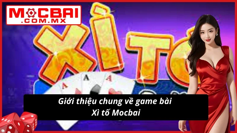 Xì Tố Mocbai - Bí Kíp Thắng Lớn, Thắng Đậm Không Thể Bỏ Lỡ 2 Giới thiệu về game bài hot Xì tố